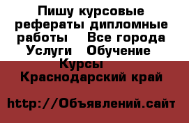 Пишу курсовые рефераты дипломные работы  - Все города Услуги » Обучение. Курсы   . Краснодарский край